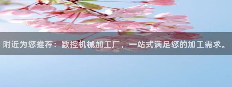 天辰娱乐官方登录入口:附近为您推荐:数控机械加工厂,一站式满足您的加工需求。
